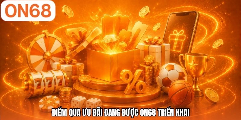Điểm qua ưu đãi đang được ON68 triển khai