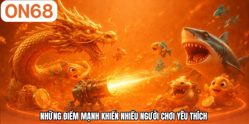 Những điểm mạnh khiến nhiều người chơi yêu thích
