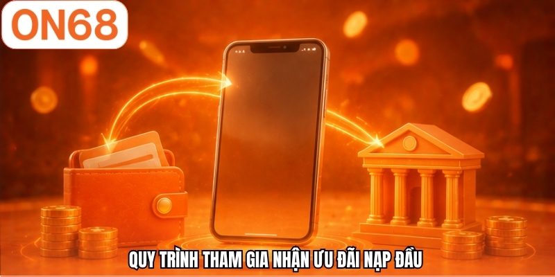 Quy trình tham gia nhận ưu đãi nạp đầu 
